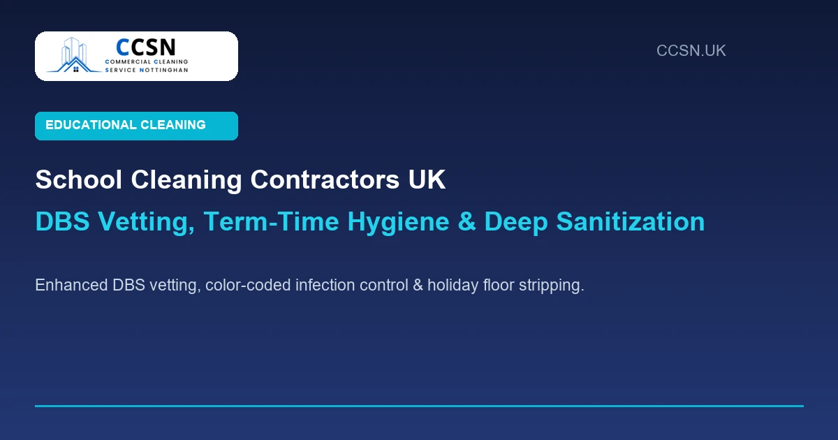 School Cleaning Contractors UK: DBS Compliance, Term-Time Hygiene & Deep Sanitization