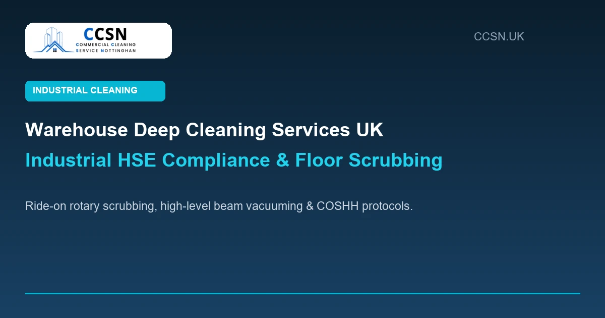 Warehouse Deep Cleaning Services UK: Industrial HSE Compliance & Floor Scrubbing Guide
