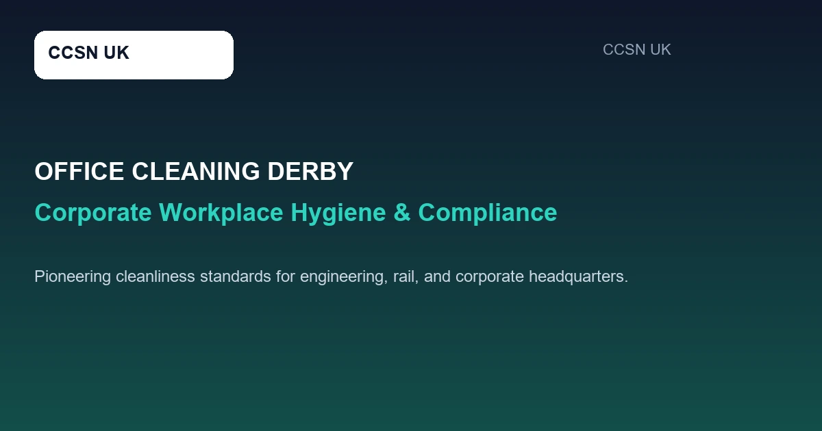 Corporate Office Cleaning Services Derby: B2B Janitorial Standards, Workplace Hygiene & Compliance Guide